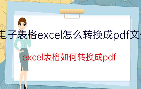 电子表格excel怎么转换成pdf文件 excel表格如何转换成pdf？